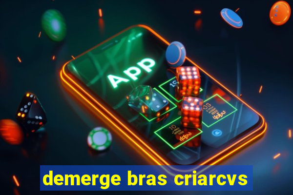 demerge bras criarcvs